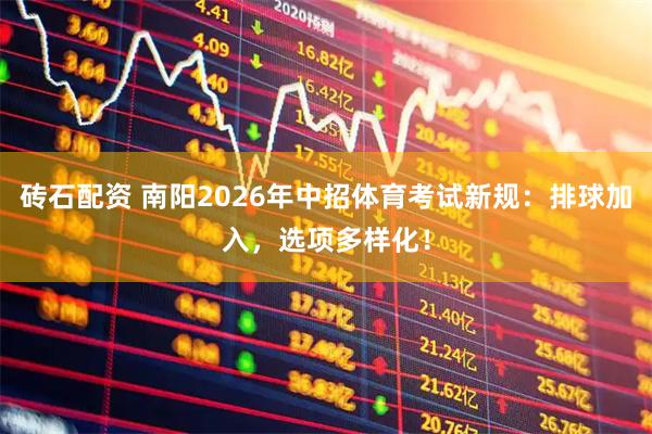 砖石配资 南阳2026年中招体育考试新规：排球加入，选项多样化！